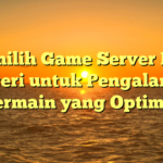 Memilih Game Server Luar Negeri untuk Pengalaman Bermain yang Optimal