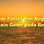 Imbas Positif dan Negatif Bermain Game pada Remaja