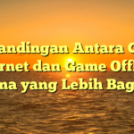 Perbandingan Antara Game Internet dan Game Offline: Mana yang Lebih Bagus?