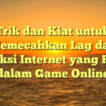 Trik dan Kiat untuk Memecahkan Lag dan Koneksi Internet yang Buruk dalam Game Online