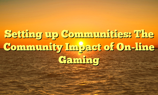 Setting up Communities: The Community Impact of On-line Gaming