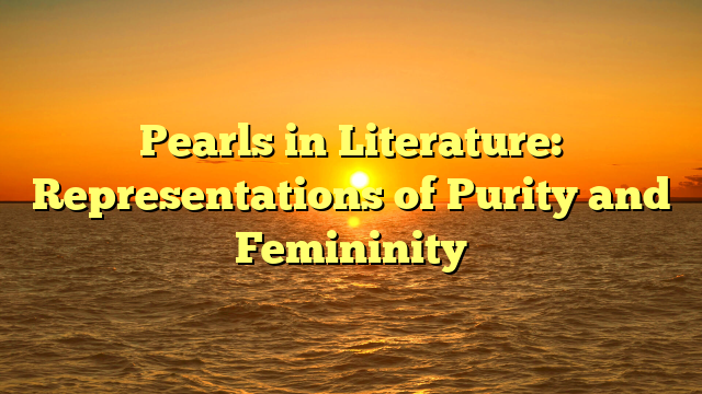 Pearls in Literature: Representations of Purity and Femininity