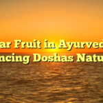 Star Fruit in Ayurveda: Balancing Doshas Naturally